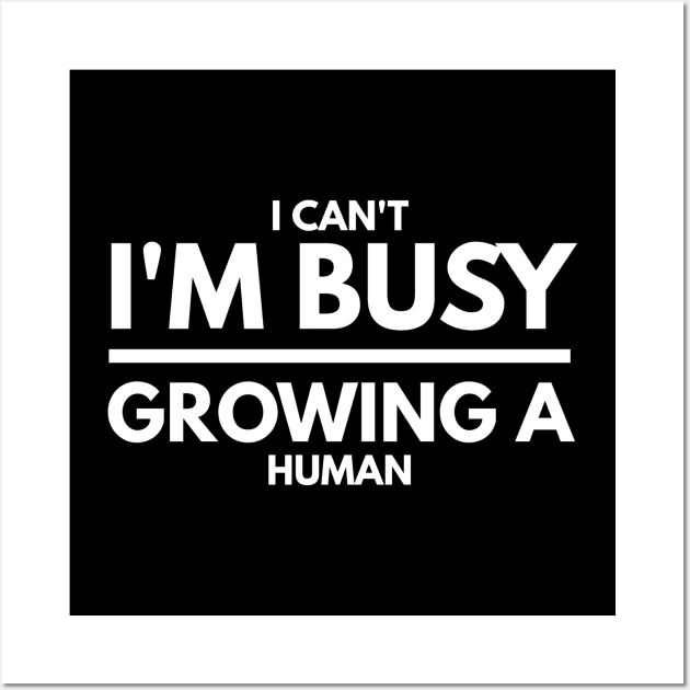 I Can't I'm Busy Growing A Human - Pregnancy Announcement Wall Art by Textee Store